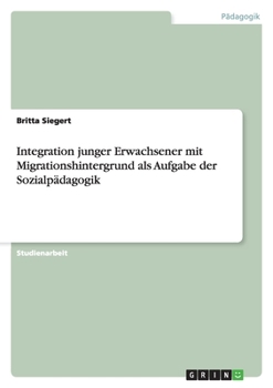 Paperback Integration junger Erwachsener mit Migrationshintergrund als Aufgabe der Sozialpädagogik [German] Book