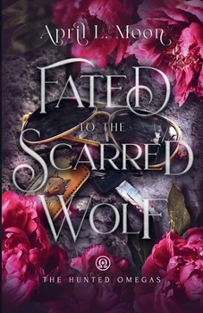 Fated to the Scarred Wolf: A Fated Mates Wolf Shifter Paranormal Romance (The Hunted Omegas) - Book #5 of the Hunted Omegas