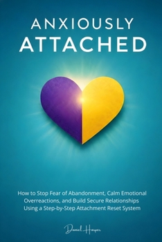 Paperback Anxiously Attached: How to Stop Fear of Abandonment, Calm Emotional Overreactions, and Build Secure Relationships Using a Step-by-Step Attachment Rese Book