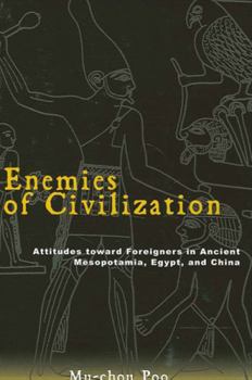 Enemies Of Civilization: Attitudes Toward Foreigners In Ancient Mesopotamia, Egypt, And China (S U N Y Series in Chinese Philosophy and Culture) - Book  of the SUNY series in Chinese Philosophy and Culture