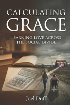 Paperback Calculating Grace: Learning Love Across the Social Divide Book
