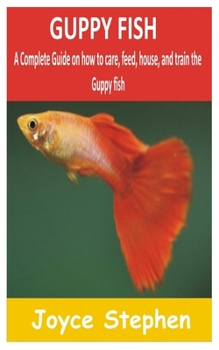 Paperback Guppy Fish: A Complete guide on how to care, feed, house and train the Guppy fish Book