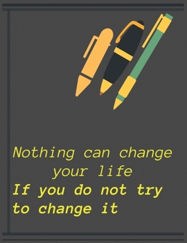 Nothing can change your life If you do not try to change it: 8.5 x 11 Blank, Ruled Writing Journal Lined for anyone, Diary, Notebook For Her