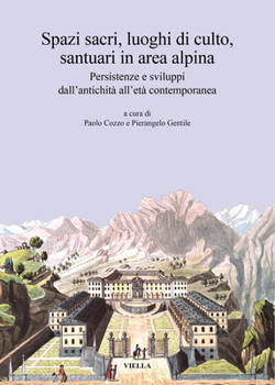Spazi Sacri, Luoghi Di Culto, Santuari in Area Alpina: Persistenze E Sviluppi Dall'antichita Alleta Contemporanea
