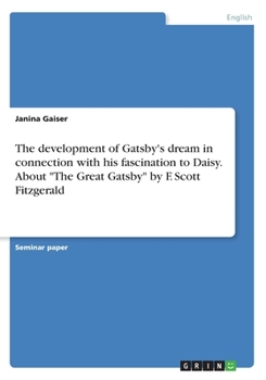 Paperback The development of Gatsby's dream in connection with his fascination to Daisy. About "The Great Gatsby" by F. Scott Fitzgerald Book