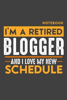 Notebook: I'm a retired BLOGGER and I love my new Schedule - 120 LINED Pages - 6" x 9" - Retirement Journal