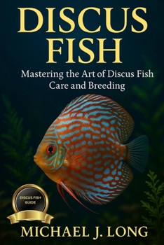 DISCUS FISH: Mastering the Art of Discus Fish Care and Breeding