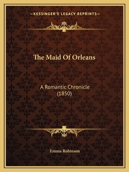 Paperback The Maid Of Orleans: A Romantic Chronicle (1850) Book