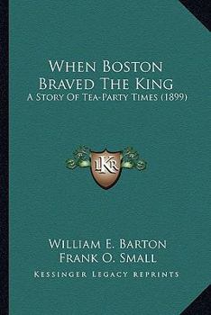 Paperback When Boston Braved The King: A Story Of Tea-Party Times (1899) Book