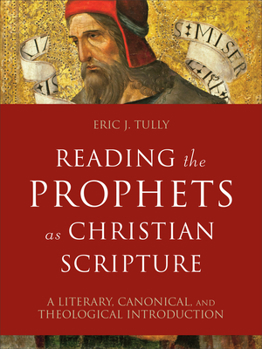 Hardcover Reading the Prophets as Christian Scripture: A Literary, Canonical, and Theological Introduction Book