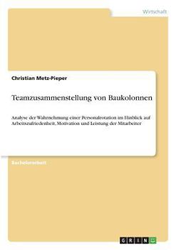 Paperback Teamzusammenstellung von Baukolonnen: Analyse der Wahrnehmung einer Personalrotation im Hinblick auf Arbeitszufriedenheit, Motivation und Leistung der [German] Book
