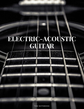 Paperback Electric-Acoustic Guitar Tab Notebook: 6 String Guitar Chord and Tablature Staff Music Paper for Guitar Players, Musicians, Teachers and Students (8.5 Book