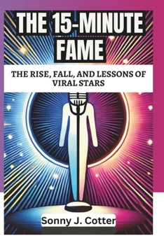 THE 15-MINUTE FAME: The Rise, Fall, and Lessons of Viral Stars