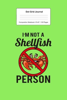 Dot Grid Journal Composition Notebook: For I'm Not Shellfish Person Gifts I 120 Dotted Pages Pattern for Writing, Drawing, Doodling I Bullet Planer, Diary, Sketch Paper I Planner Book For Adults or Te