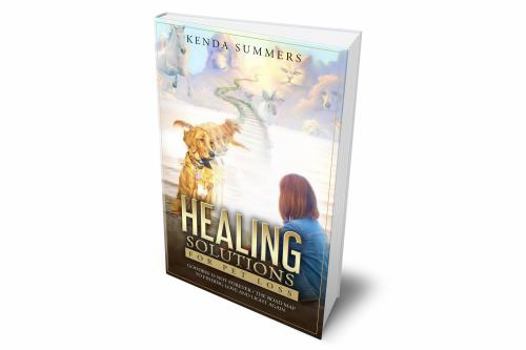 Paperback Healing Solutions for Pet Loss: Goodbye Is Not Forever ~ The Road Map to Finding Love and Light Again Book