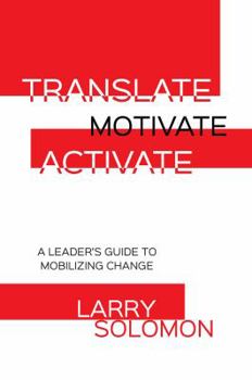 Hardcover Translate, Motivate, Activate: A Leader's Guide to Activating Change Book