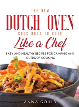 The New Dutch Oven Cook Book to Cook Like a Chef: Easy and Healthy Recipes For Camping and Outdoor Cooking