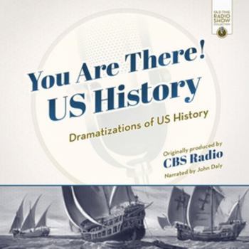 You Are There! US History: Dramatizations of US History (Old Time Radio Show Collection)