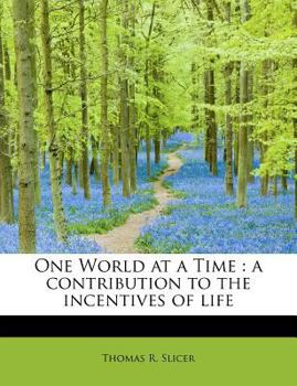One World at a Time : A contribution to the incentives of Life