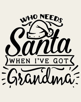 Paperback Who Needs Santa When I've Got Grandma: Ultimate Christmas Planner Festive Organiser: Plan and Track Gifts, Cards, Meals, Gran, Granny Gift Book