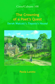 The Crowning of a Poet's Quest: Derek Walcott's Tiepolo's Hound (Cross/Cultures: Readings in the Post/Colonial Literatures in English, 108)
