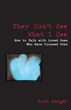 Paperback They Don't See What I See: How to Talk with Loved Ones Who Have Crossed Over Book