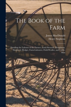 Paperback The Book of the Farm; Detailing the Labours of the Farmer, Farm-steward, Ploughman, Shepherd, Hedger, Farm-labourer, Field-worker, and Cattle-man Book