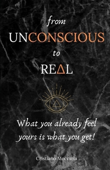 Paperback From unconscious to real: What you already feel yours is what you get! Book