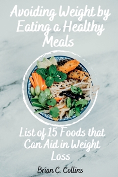 Paperback Avoiding Weight by Eating a Healthy Meals: List of 15 Foods that Can Aid in Weight Loss Book