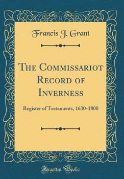 The Commissariot Record of Inverness: Register of Testaments, 1630-1800