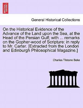 Paperback On the Historical Evidence of the Advance of the Land Upon the Sea, at the Head of the Persian Gulf; With ... Remarks on the Gopher-Wood of Scripture: Book