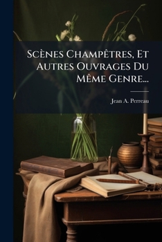 Paperback Scènes Champêtres, Et Autres Ouvrages Du Même Genre... [French] Book