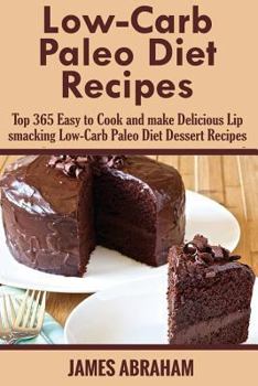 Paperback Low-Carb Paleo Diet Recipes: Top 365 Easy to Cook and Make Delicious Lip Smacking Low-Carb Paleo Diet Dessert Recipes Book