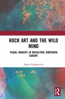 Hardcover Rock Art and the Wild Mind: Visual Imagery in Mesolithic Northern Europe Book