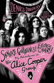 Hardcover Snakes! Guillotines! Electric Chairs!: My Adventures in the Alice Cooper Group Book