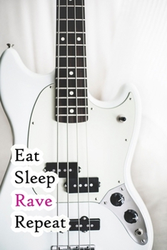 Paperback Eat Sleep Rave Repeat: Lined Notebook / Journal Gift, 200 Pages, 6x9, White Guitar Cover, Matte Finish Inspirational Quotes Journal, Notebook Book