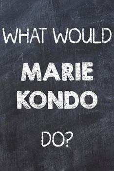 Paperback What Would Marie Kondo Do?: Chalk Color Marie Kondo Notebook Journal. Perfect for School, Writing Poetry, Use as a Diary, Gratitude Writing, Daily Book