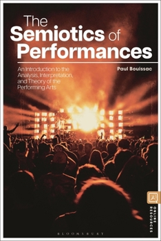 Hardcover The Semiotics of Performances: An Introduction to the Analysis, Interpretation, and Theory of the Performing Arts Book