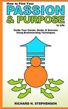 Paperback How to Find Your Passion & Purpose in Life: Guide Your Career, Goals, & Success Using Brainstorming Techniques Book