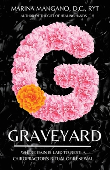 Graveyard: Where Pain is Laid to Rest: A Chiropractor's Ritual of Renewal.
