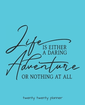 Life Is Either a Daring Adventure or Nothing at All Twenty Twenty Planner : Monthly/weekly Planner, Organizer, Calendar, Schedule Agenda with Notes, Dot Grid Pages and Lined Pages