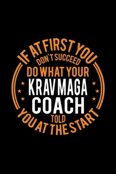 Paperback If At First You Don't Succeed Do What Your Krav Maga Coach Told You At The Start: Lined Journal, 120 Pages, 6x9 Sizes, Funny Krav Maga Player and Coac Book