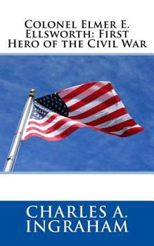 Paperback Colonel Elmer E. Ellsworth: First Hero of the Civil War Book