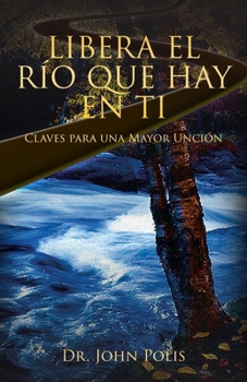 Paperback Libera El Río Que Hay En Ti: Claves para una Mayor Unción [Spanish] Book