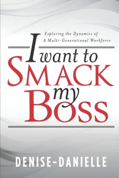 Paperback I Want to Smack My Boss: Exploring the Dynamics of a Multi-Generational Workforce Book