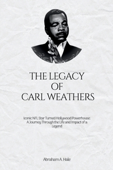 Paperback The Legacy of Carl Weathers: The Iconic NFL Star Turned Hollywood Powerhouse: A Journey Through the Life and Impact of a Legend Book