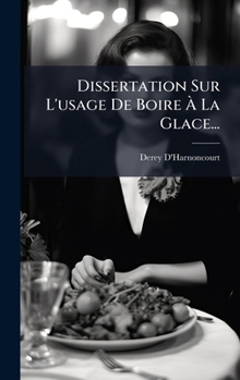 Dissertation Sur L'usage De Boire Ã La Glace... (French Edition)