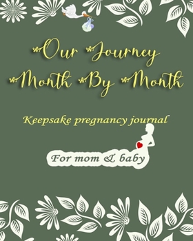 Our Journey Month By Month Keepsake Pregnancy Journal For Mom And Baby: Peaces Of Advice | Checklists | Pregnancy Activity Book | Memory Book for Mom and Baby |