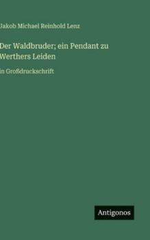 Der Waldbruder; ein Pendant zu Werthers Leiden: in Großdruckschrift