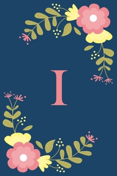 I: Floral Personalized Initial I Monogram Pink Floral Notebook Journal Gift for Women, Girls and School Wide Rule 120 Lined Pages,Sof Cover, 6x9 Paperback, Matte Finish